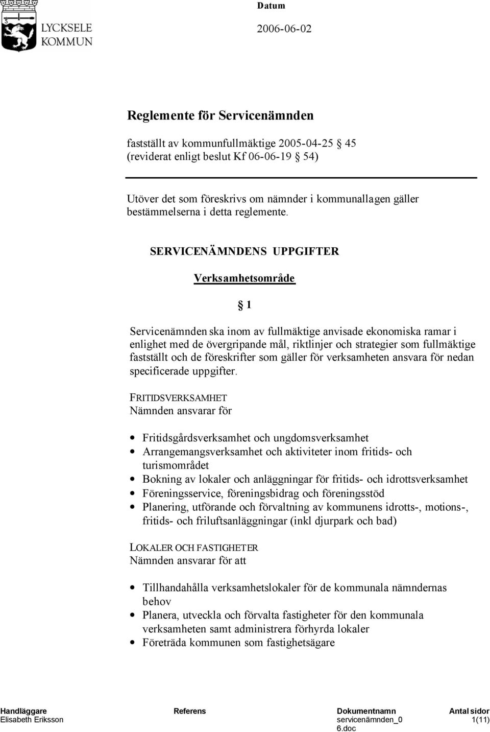 SERVICENÄMNDENS UPPGIFTER Verksamhetsområde 1 Servicenämnden ska inom av fullmäktige anvisade ekonomiska ramar i enlighet med de övergripande mål, riktlinjer och strategier som fullmäktige fastställt