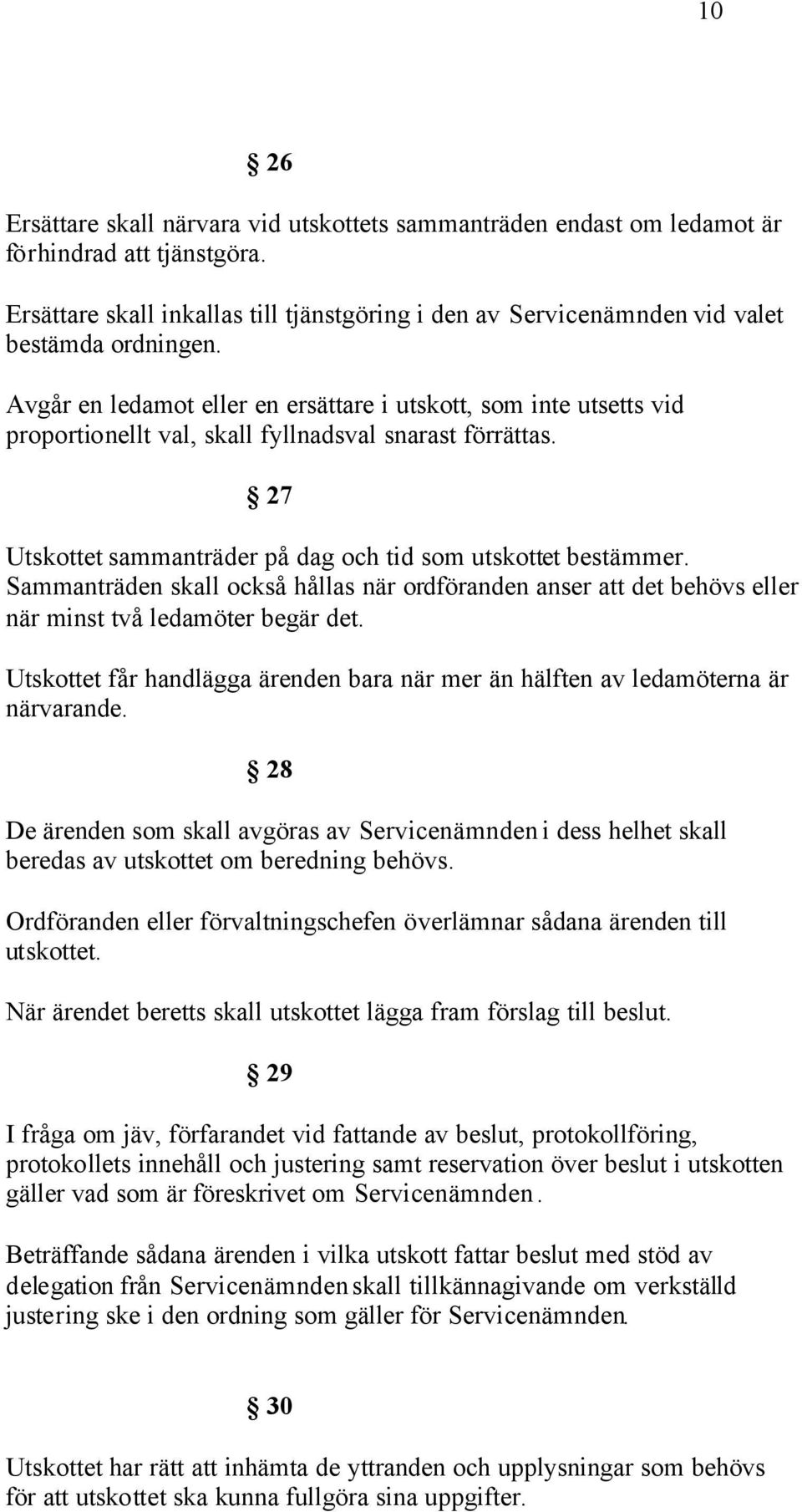 Avgår en ledamot eller en ersättare i utskott, som inte utsetts vid proportionellt val, skall fyllnadsval snarast förrättas. 27 Utskottet sammanträder på dag och tid som utskottet bestämmer.