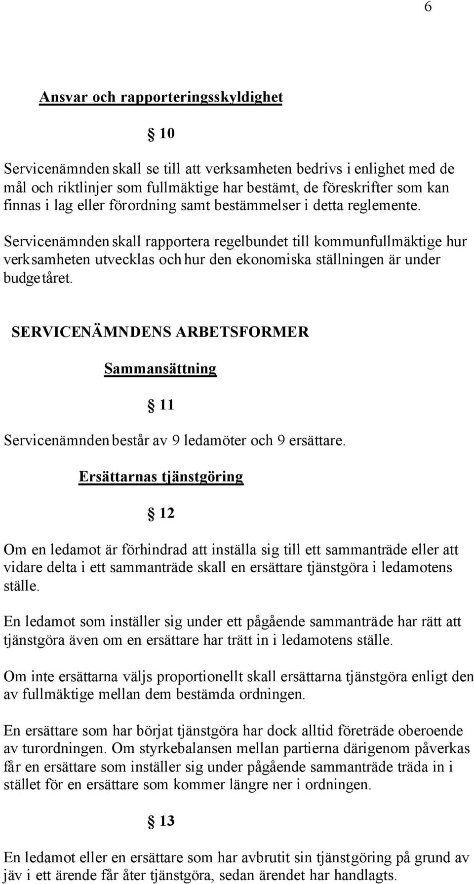 Servicenämnden skall rapportera regelbundet till kommunfullmäktige hur verksamheten utvecklas och hur den ekonomiska ställningen är under budgetåret.