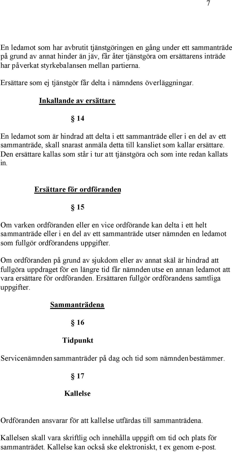 Inkallande av ersättare 14 En ledamot som är hindrad att delta i ett sammanträde eller i en del av ett sammanträde, skall snarast anmäla detta till kansliet som kallar ersättare.