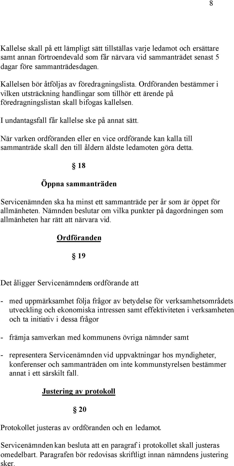 I undantagsfall får kallelse ske på annat sätt. När varken ordföranden eller en vice ordförande kan kalla till sammanträde skall den till åldern äldste ledamoten göra detta.