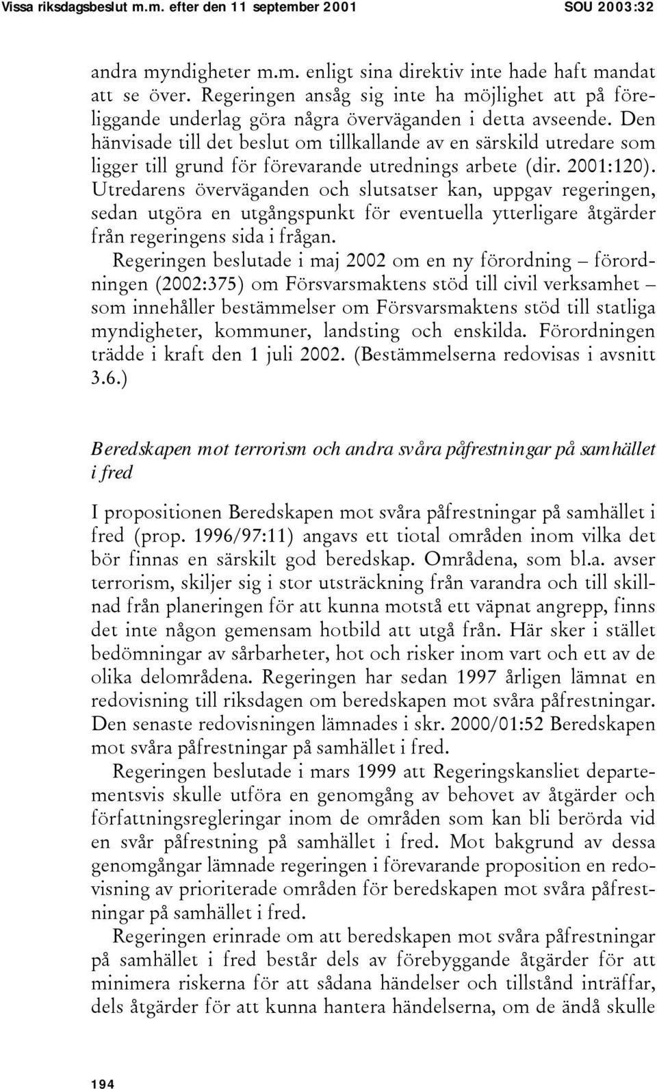 Den hänvisade till det beslut om tillkallande av en särskild utredare som ligger till grund för förevarande utrednings arbete (dir. 2001:120).