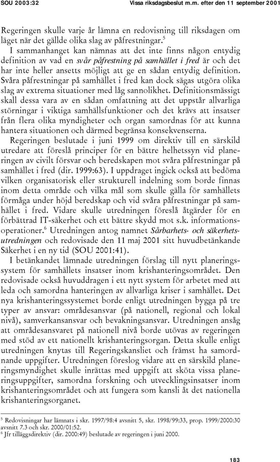 Svåra påfrestningar på samhället i fred kan dock sägas utgöra olika slag av extrema situationer med låg sannolikhet.