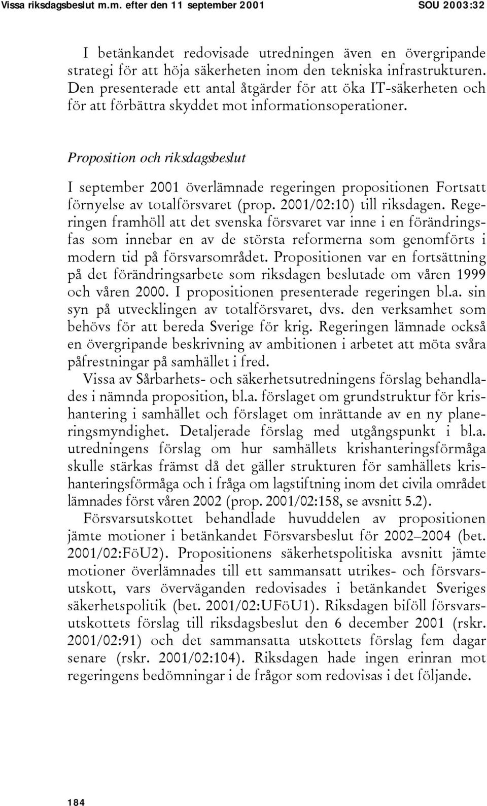 Proposition och riksdagsbeslut I september 2001 överlämnade regeringen propositionen Fortsatt förnyelse av totalförsvaret (prop. 2001/02:10) till riksdagen.