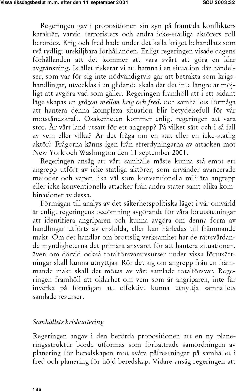 Krig och fred hade under det kalla kriget behandlats som två tydligt urskiljbara förhållanden. Enligt regeringen visade dagens förhållanden att det kommer att vara svårt att göra en klar avgränsning.