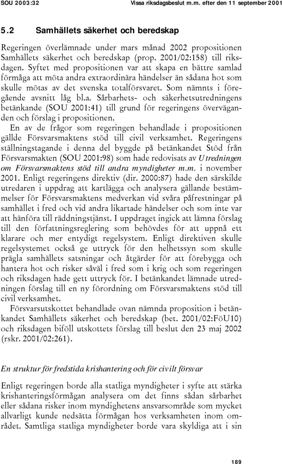 Syftet med propositionen var att skapa en bättre samlad förmåga att möta andra extraordinära händelser än sådana hot som skulle mötas av det svenska totalförsvaret.