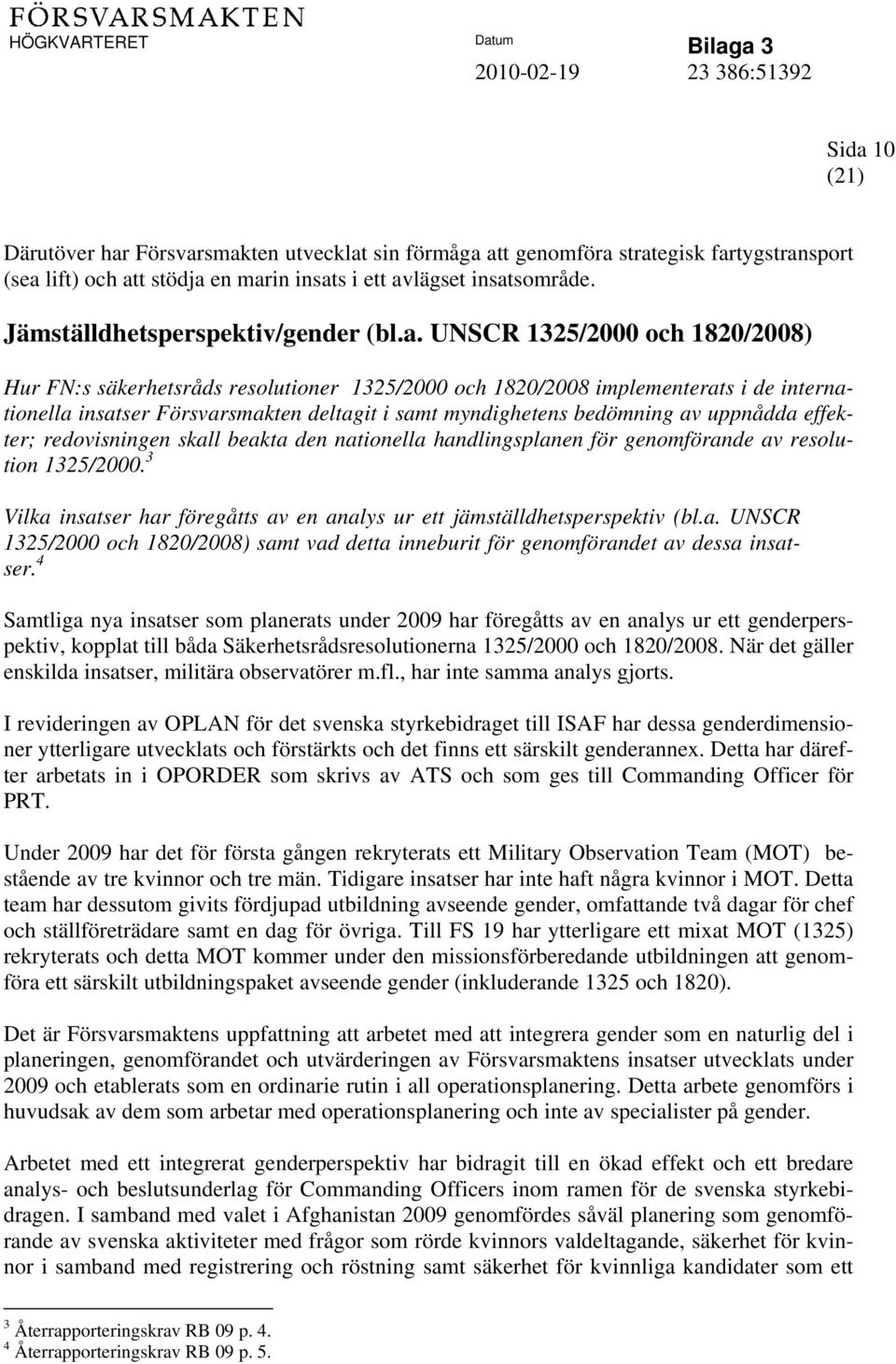 UNSCR 1325/2000 och 1820/2008) Hur FN:s säkerhetsråds resolutioner 1325/2000 och 1820/2008 implementerats i de internationella insatser Försvarsmakten deltagit i samt myndighetens bedömning av