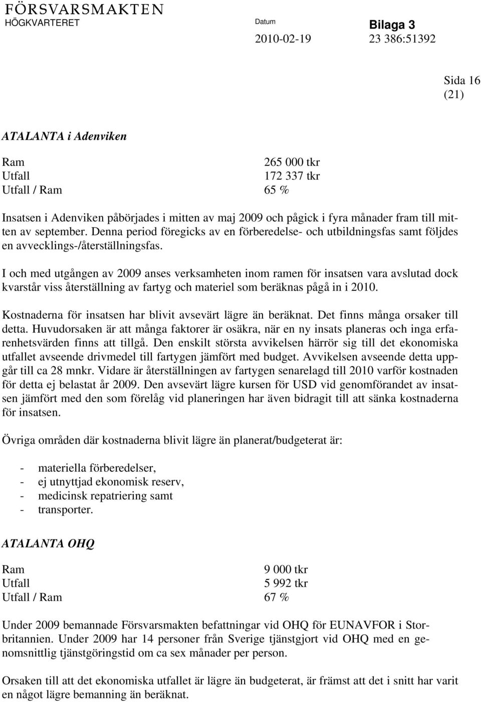 I och med utgången av 2009 anses verksamheten inom ramen för insatsen vara avslutad dock kvarstår viss återställning av fartyg och materiel som beräknas pågå in i 2010.