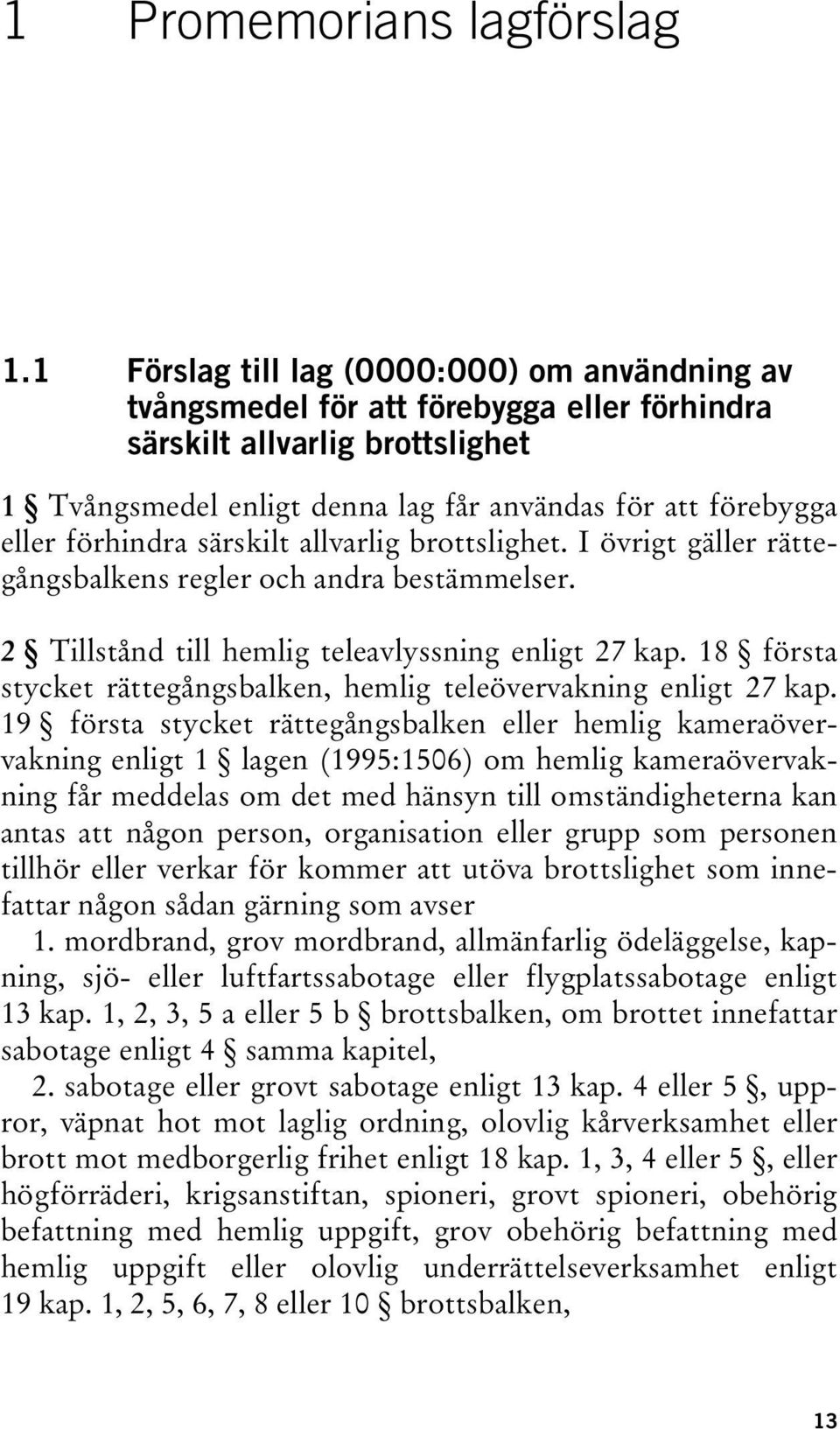 förhindra särskilt allvarlig brottslighet. I övrigt gäller rättegångsbalkens regler och andra bestämmelser. 2 Tillstånd till hemlig teleavlyssning enligt 27 kap.