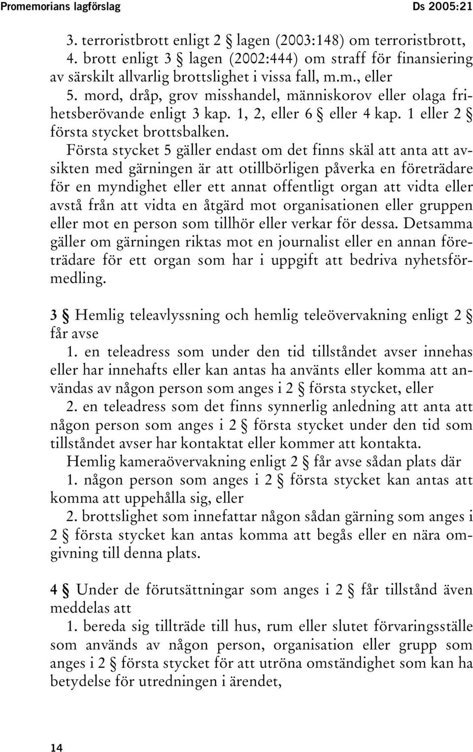 mord, dråp, grov misshandel, människorov eller olaga frihetsberövande enligt 3 kap. 1, 2, eller 6 eller 4 kap. 1 eller 2 första stycket brottsbalken.