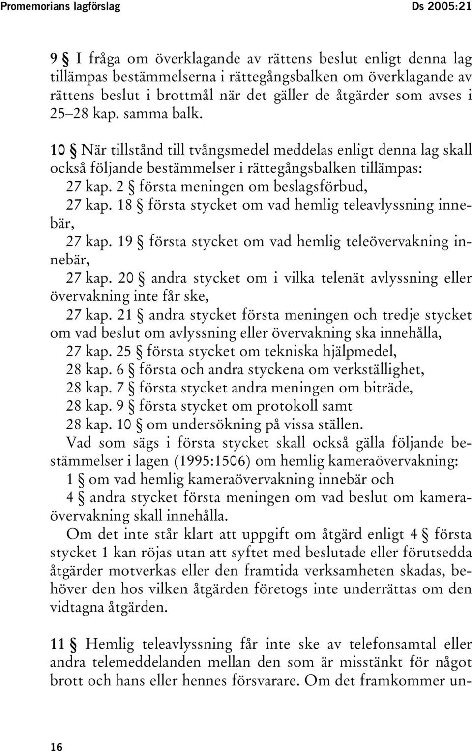 2 första meningen om beslagsförbud, 27 kap. 18 första stycket om vad hemlig teleavlyssning innebär, 27 kap. 19 första stycket om vad hemlig teleövervakning innebär, 27 kap.