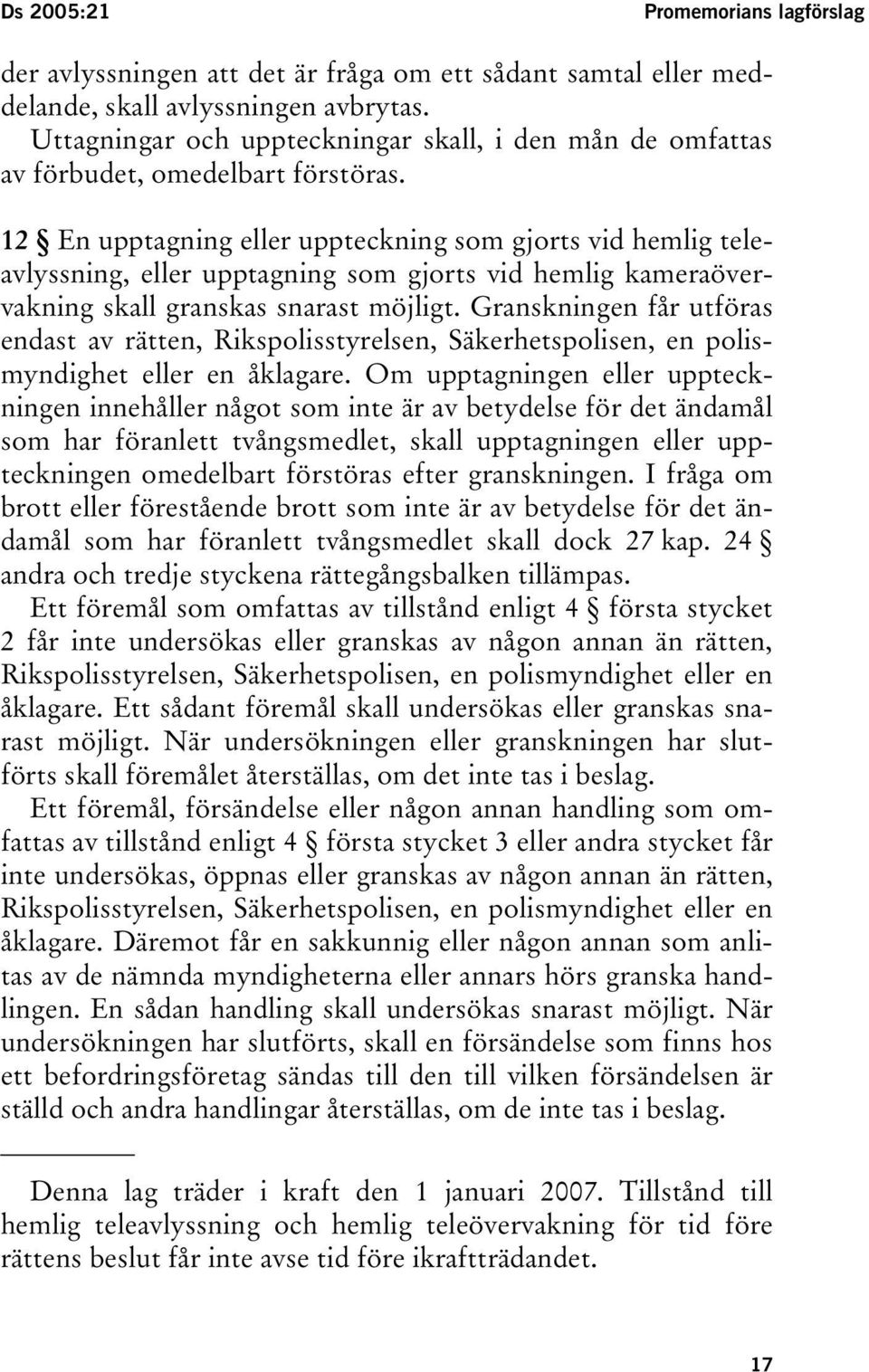 12 En upptagning eller uppteckning som gjorts vid hemlig teleavlyssning, eller upptagning som gjorts vid hemlig kameraövervakning skall granskas snarast möjligt.