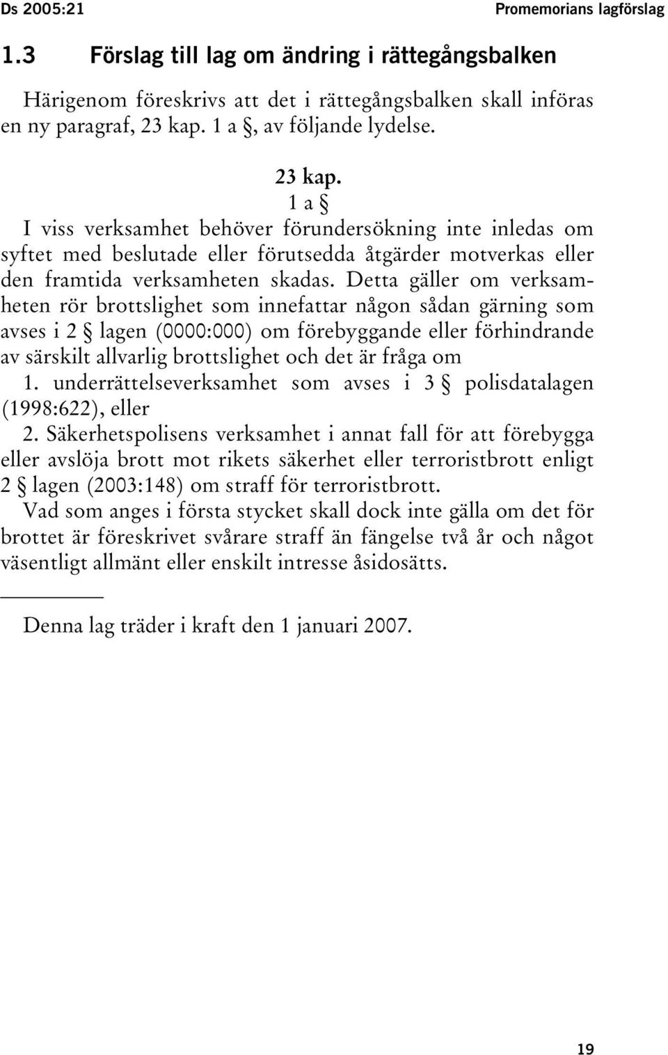 Detta gäller om verksamheten rör brottslighet som innefattar någon sådan gärning som avses i 2 lagen (0000:000) om förebyggande eller förhindrande av särskilt allvarlig brottslighet och det är fråga