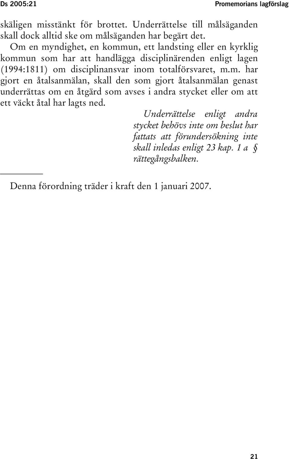 m. har gjort en åtalsanmälan, skall den som gjort åtalsanmälan genast underrättas om en åtgärd som avses i andra stycket eller om att ett väckt åtal har lagts ned.