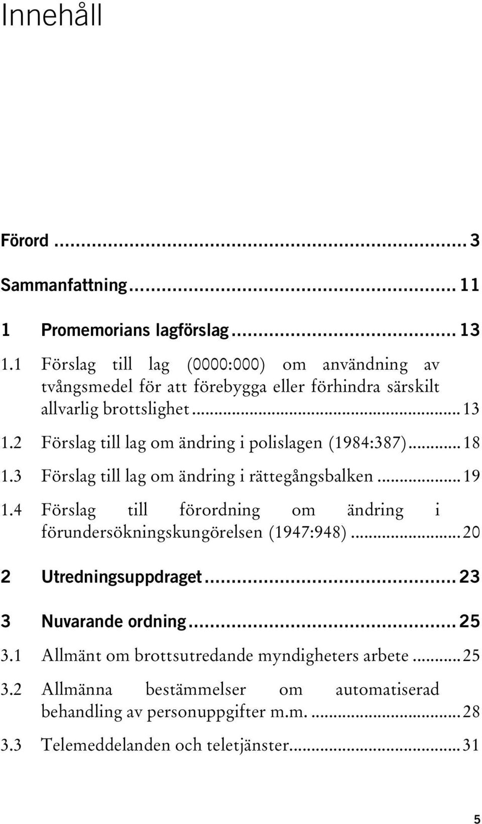 2 Förslag till lag om ändring i polislagen (1984:387)...18 1.3 Förslag till lag om ändring i rättegångsbalken...19 1.