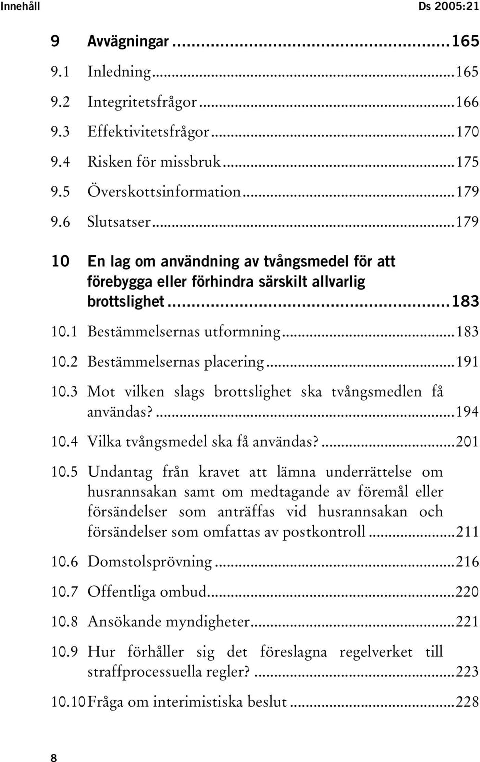 3 Mot vilken slags brottslighet ska tvångsmedlen få användas?...194 10.4 Vilka tvångsmedel ska få användas?...201 10.