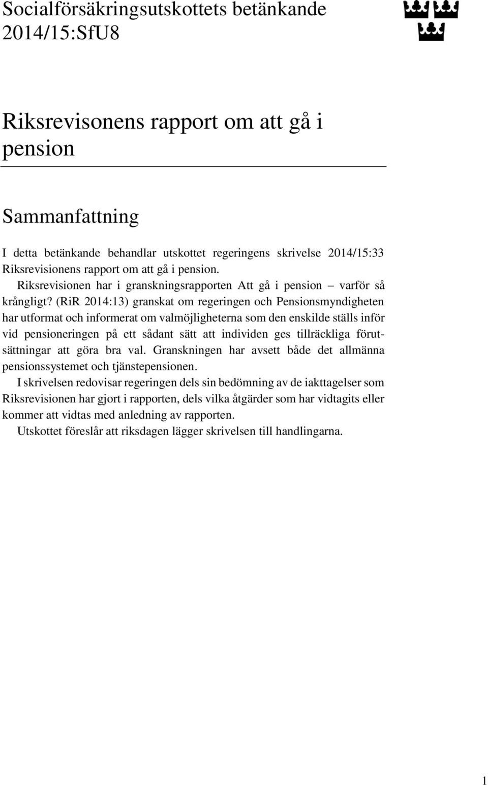 (RiR 2014:13) granskat om regeringen och Pensionsmyndigheten har utformat och informerat om valmöjligheterna som den enskilde ställs inför vid pensioneringen på ett sådant sätt att individen ges