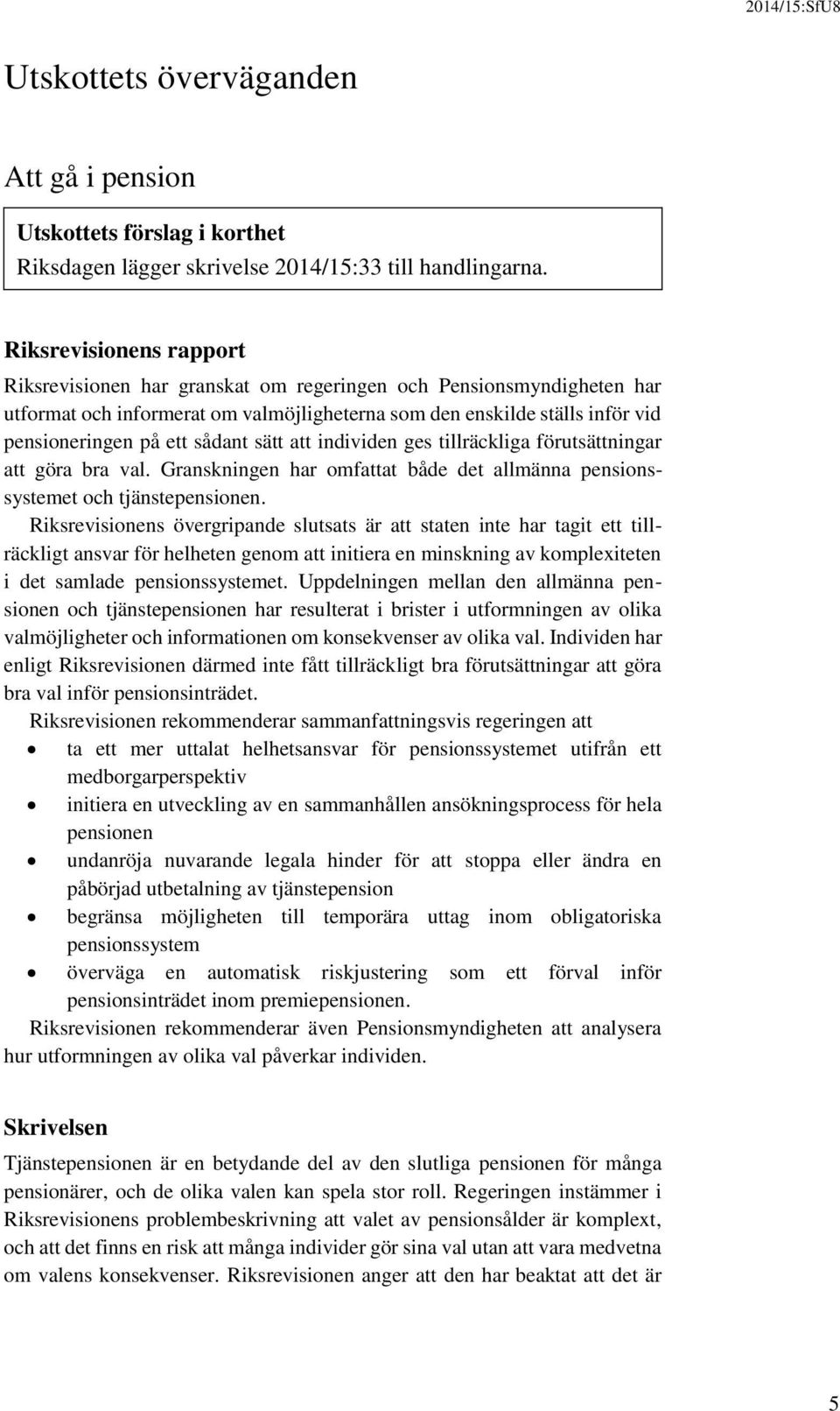 sådant sätt att individen ges tillräckliga förutsättningar att göra bra val. Granskningen har omfattat både det allmänna pensionssystemet och tjänstepensionen.