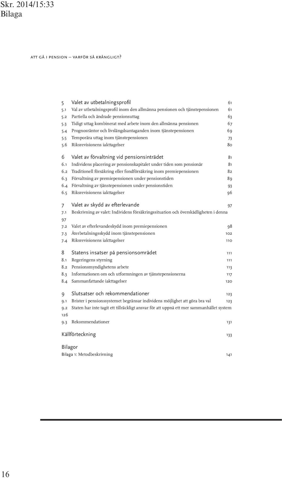 6 Riksrevisionens iakttagelser 80 6 Valet av förvaltning vid pensionsinträdet 81 6.1 Individens placering av pensionskapitalet under tiden som pensionär 81 6.