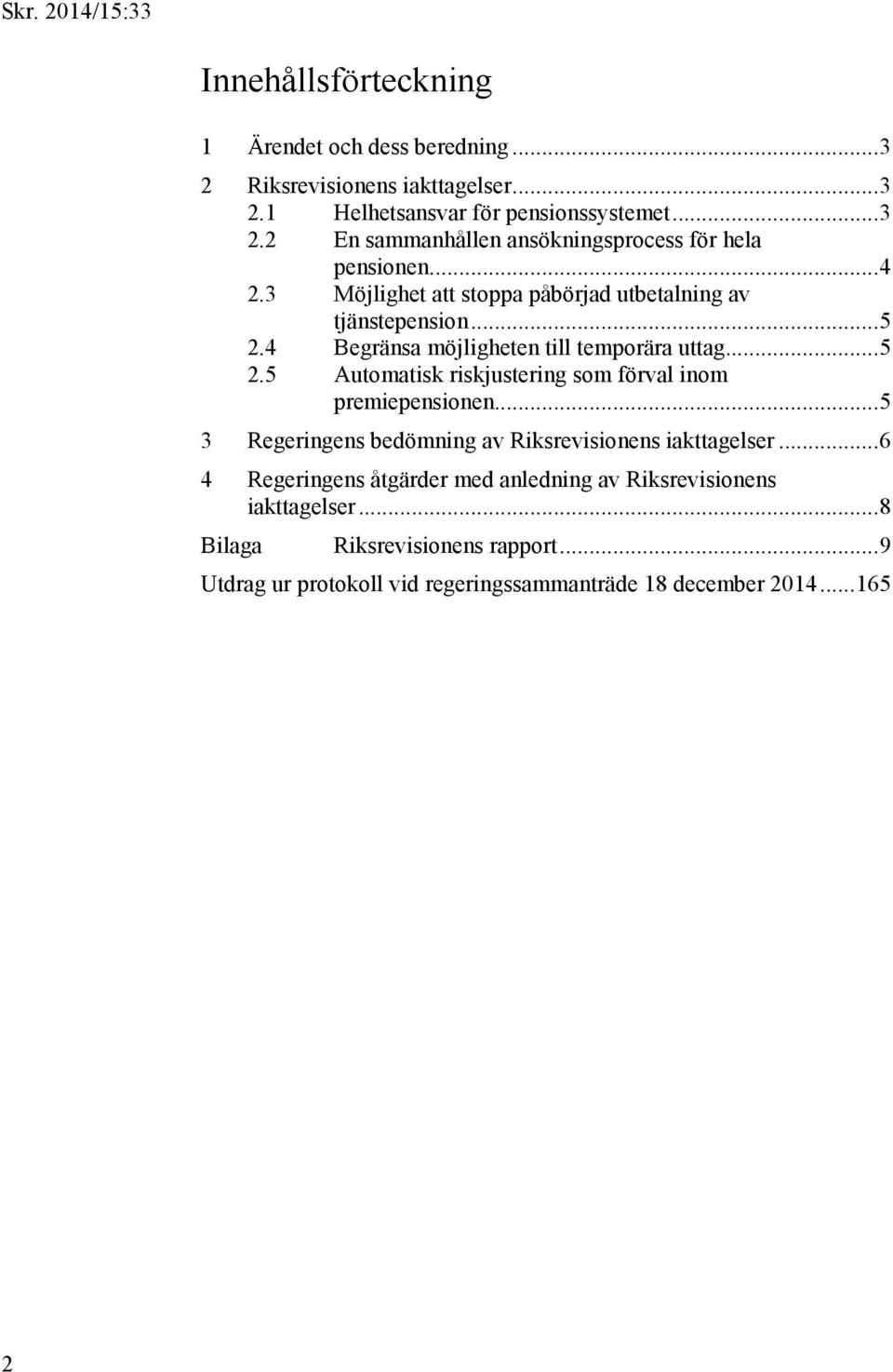 .. 5 3 Regeringens bedömning av Riksrevisionens iakttagelser... 6 4 Regeringens åtgärder med anledning av Riksrevisionens iakttagelser.