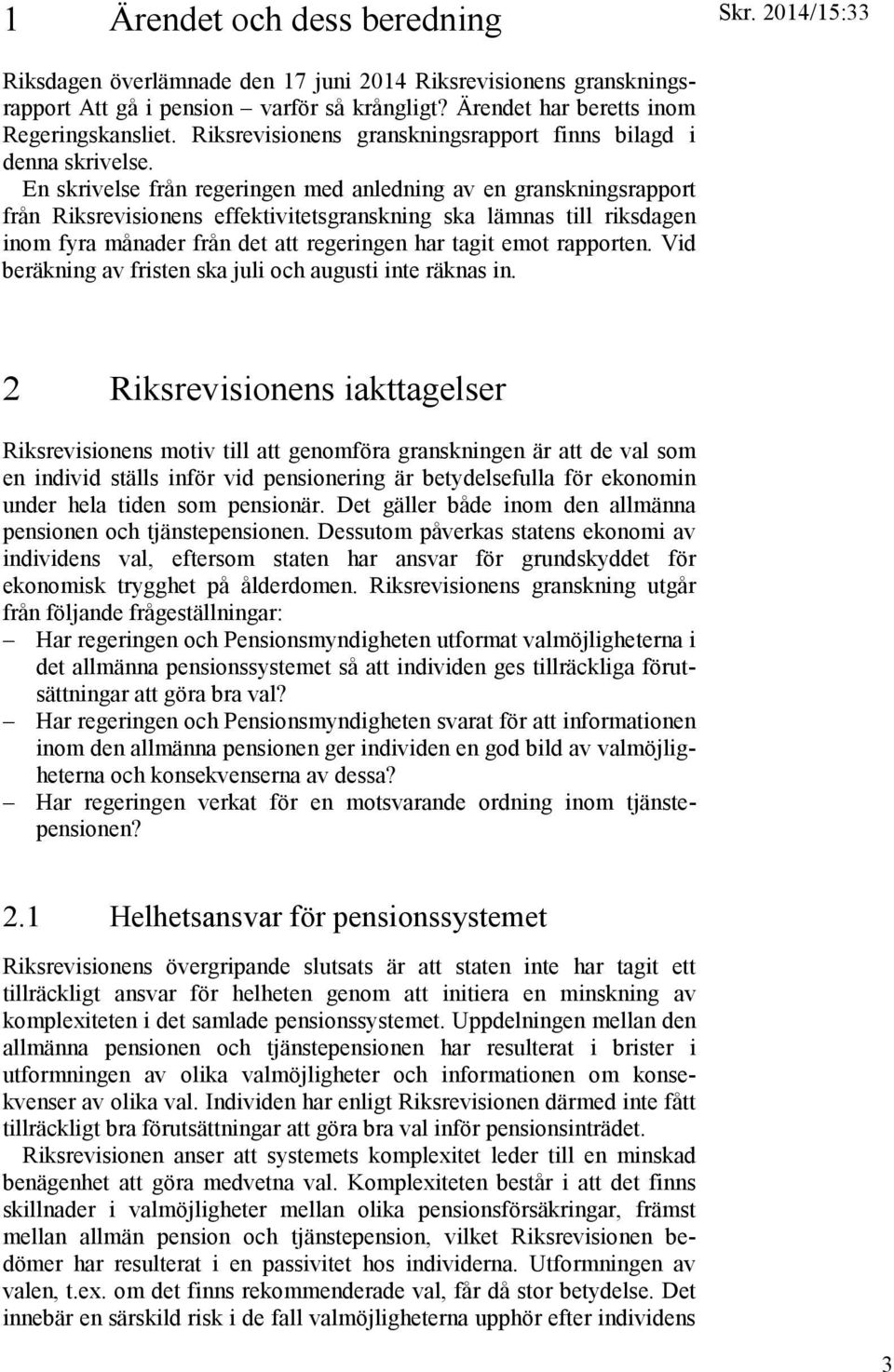 En skrivelse från regeringen med anledning av en granskningsrapport från Riksrevisionens effektivitetsgranskning ska lämnas till riksdagen inom fyra månader från det att regeringen har tagit emot