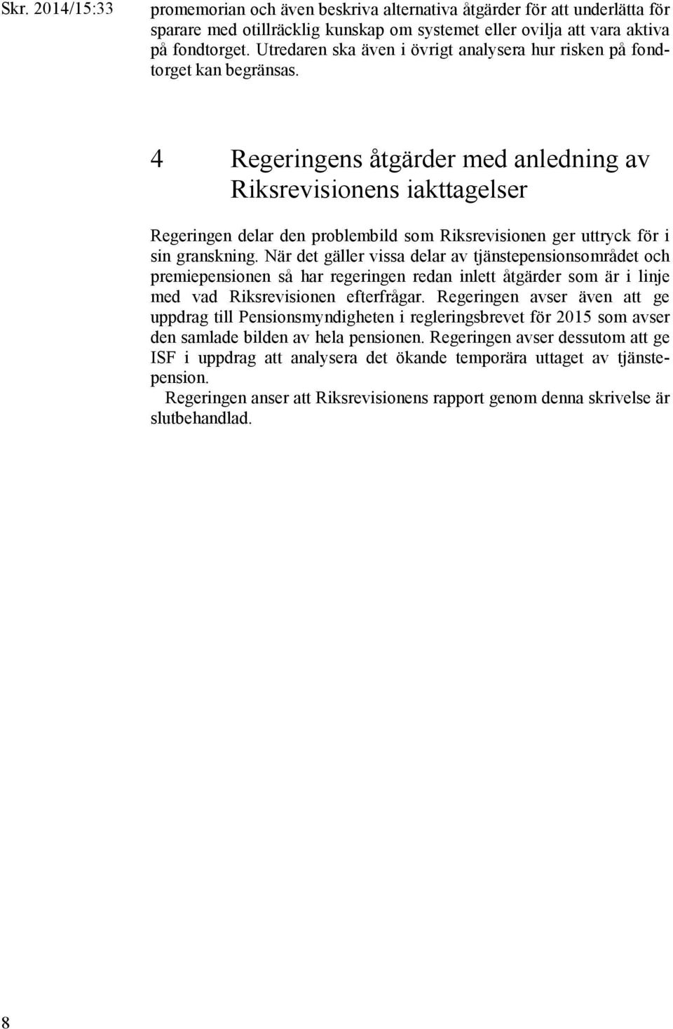 4 Regeringens åtgärder med anledning av Riksrevisionens iakttagelser Regeringen delar den problembild som Riksrevisionen ger uttryck för i sin granskning.