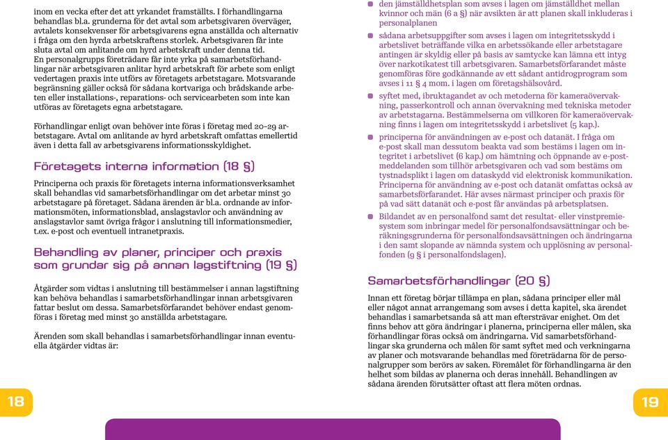 En personalgrupps företrädare får inte yrka på samarbetsförhandlingar när arbetsgivaren anlitar hyrd arbetskraft för arbete som enligt vedertagen praxis inte utförs av företagets arbetstagare.