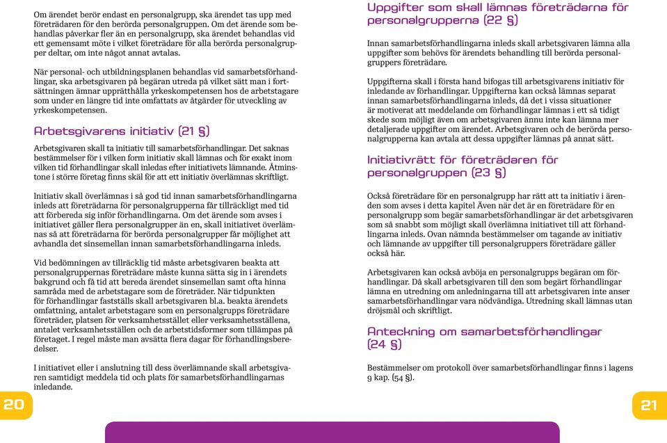 När personal- och utbildningsplanen behandlas vid samarbetsförhandlingar, ska arbetsgivaren på begäran utreda på vilket sätt man i fortsättningen ämnar upprätthålla yrkeskompetensen hos de