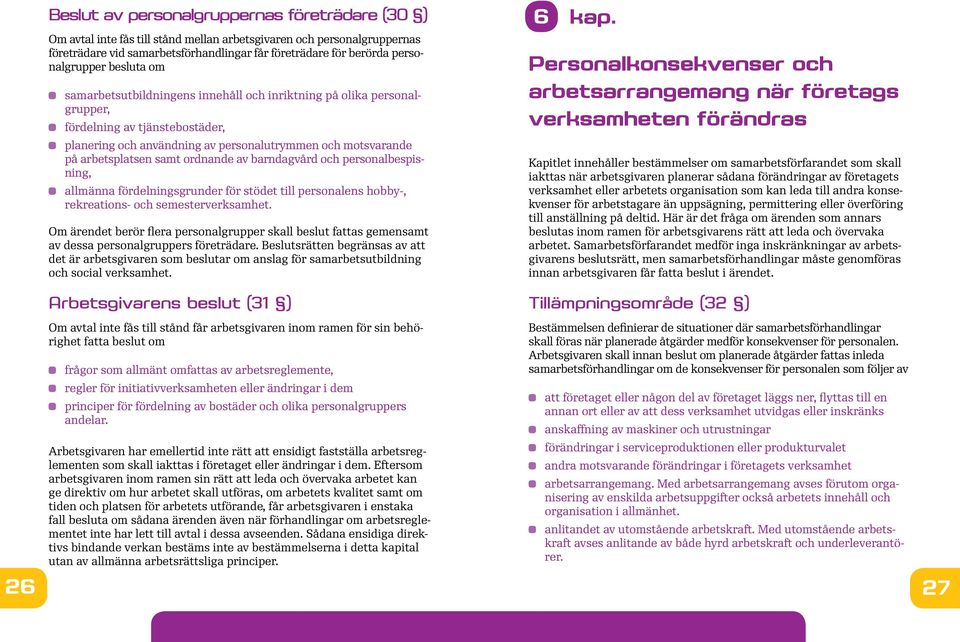 arbetsplatsen samt ordnande av barndagvård och personalbespisning, allmänna fördelningsgrunder för stödet till personalens hobby-, rekreations- och semesterverksamhet.