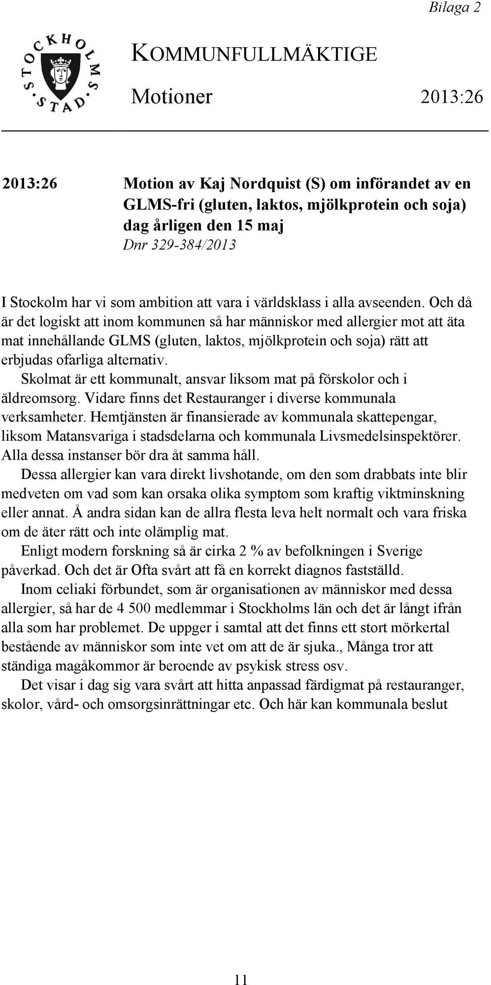 Och då är det logiskt att inom kommunen så har människor med allergier mot att äta mat innehållande GLMS (gluten, laktos, mjölkprotein och soja) rätt att erbjudas ofarliga alternativ.