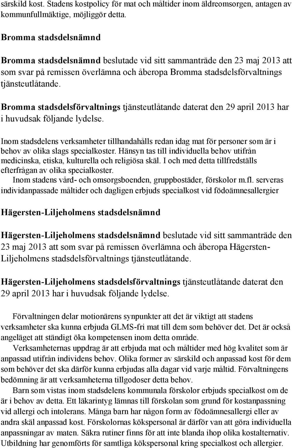 Bromma stadsdelsförvaltnings tjänsteutlåtande daterat den 29 april 2013 har i huvudsak följande lydelse.
