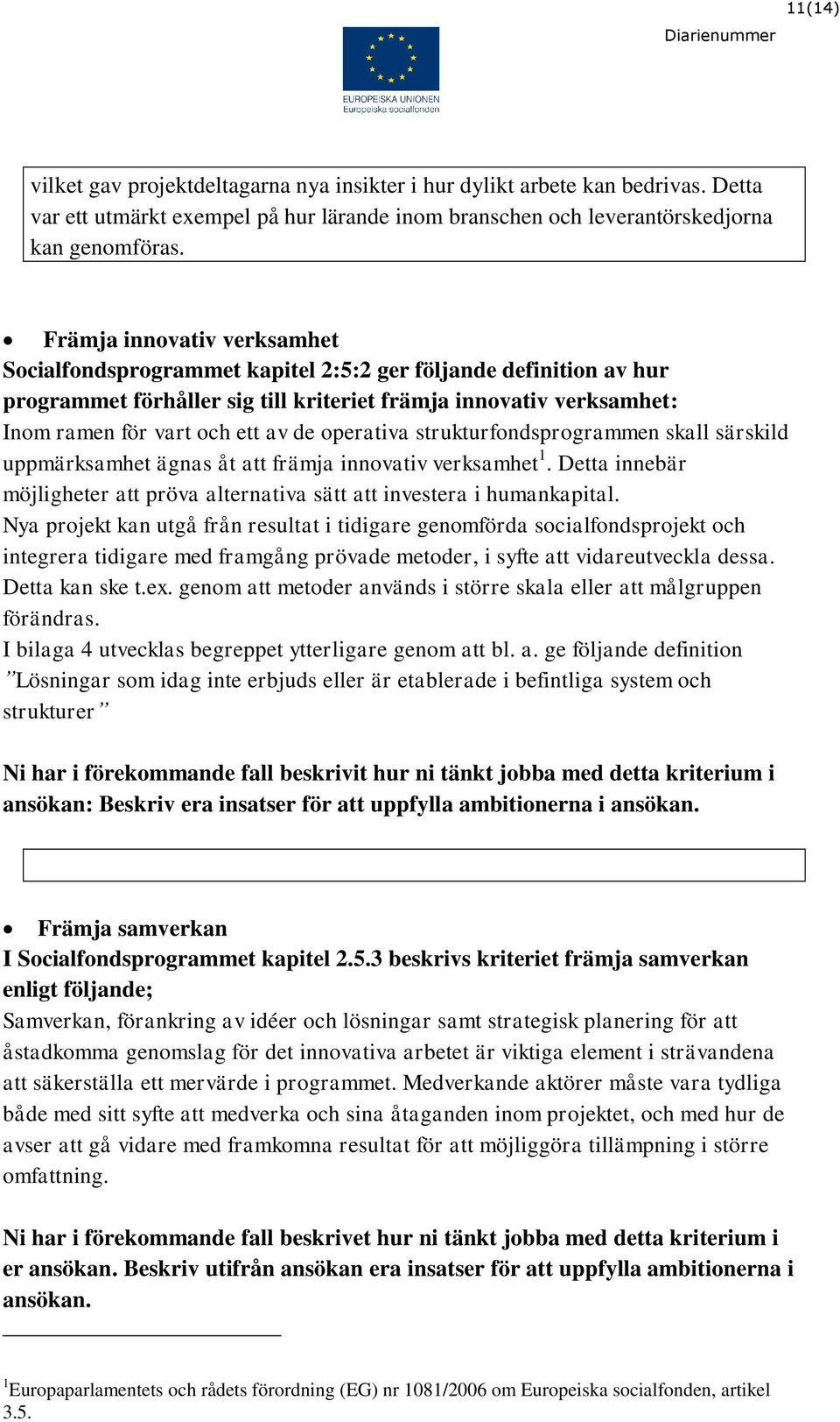 operativa strukturfondsprogrammen skall särskild uppmärksamhet ägnas åt att främja innovativ verksamhet 1. Detta innebär möjligheter att pröva alternativa sätt att investera i humankapital.