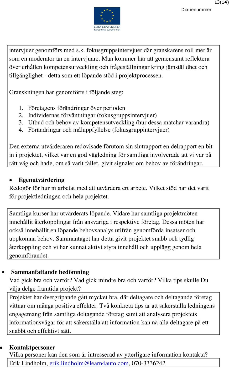 Granskningen har genomförts i följande steg: 1. Företagens förändringar över perioden 2. Individernas förväntningar (fokusgruppsintervjuer) 3.