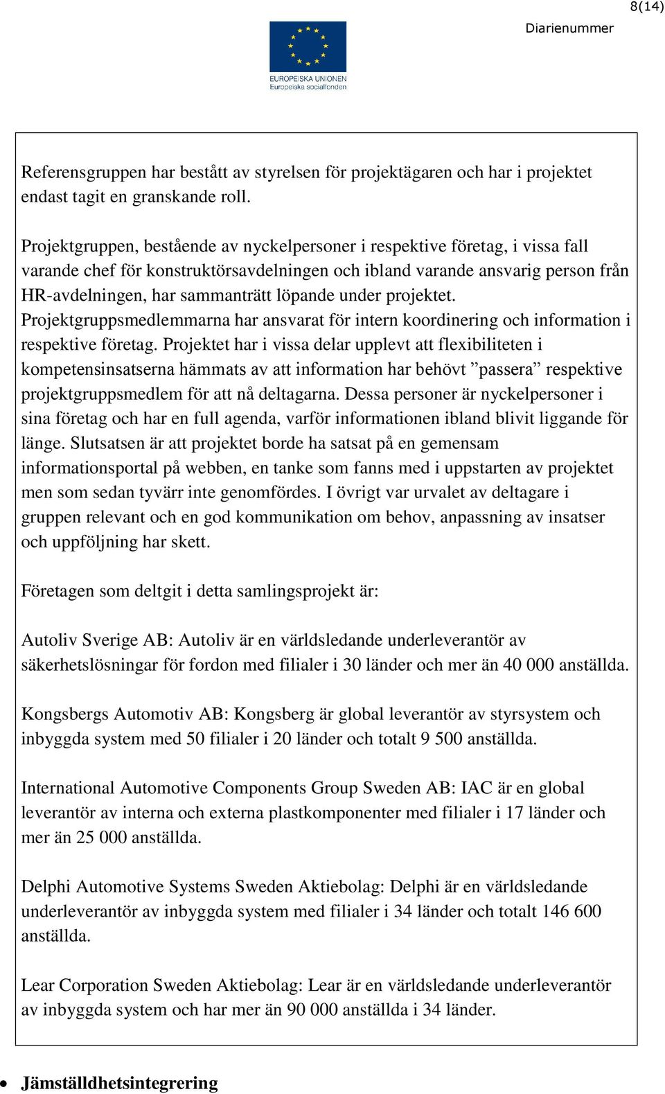 under projektet. Projektgruppsmedlemmarna har ansvarat för intern koordinering och information i respektive företag.