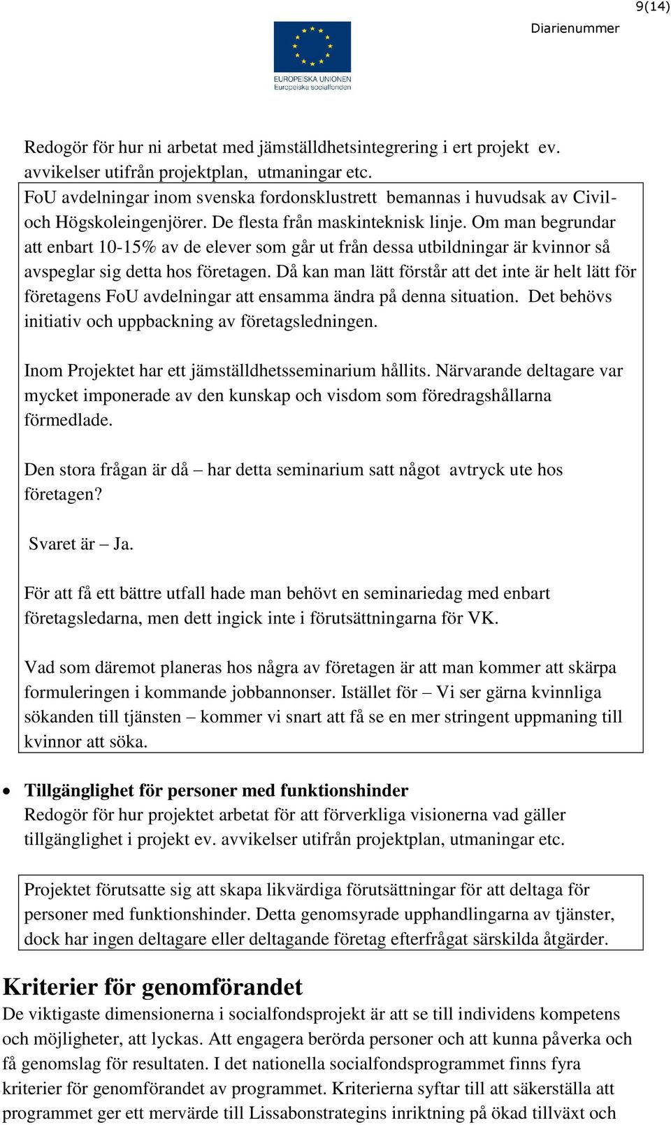 Om man begrundar att enbart 10-15% av de elever som går ut från dessa utbildningar är kvinnor så avspeglar sig detta hos företagen.