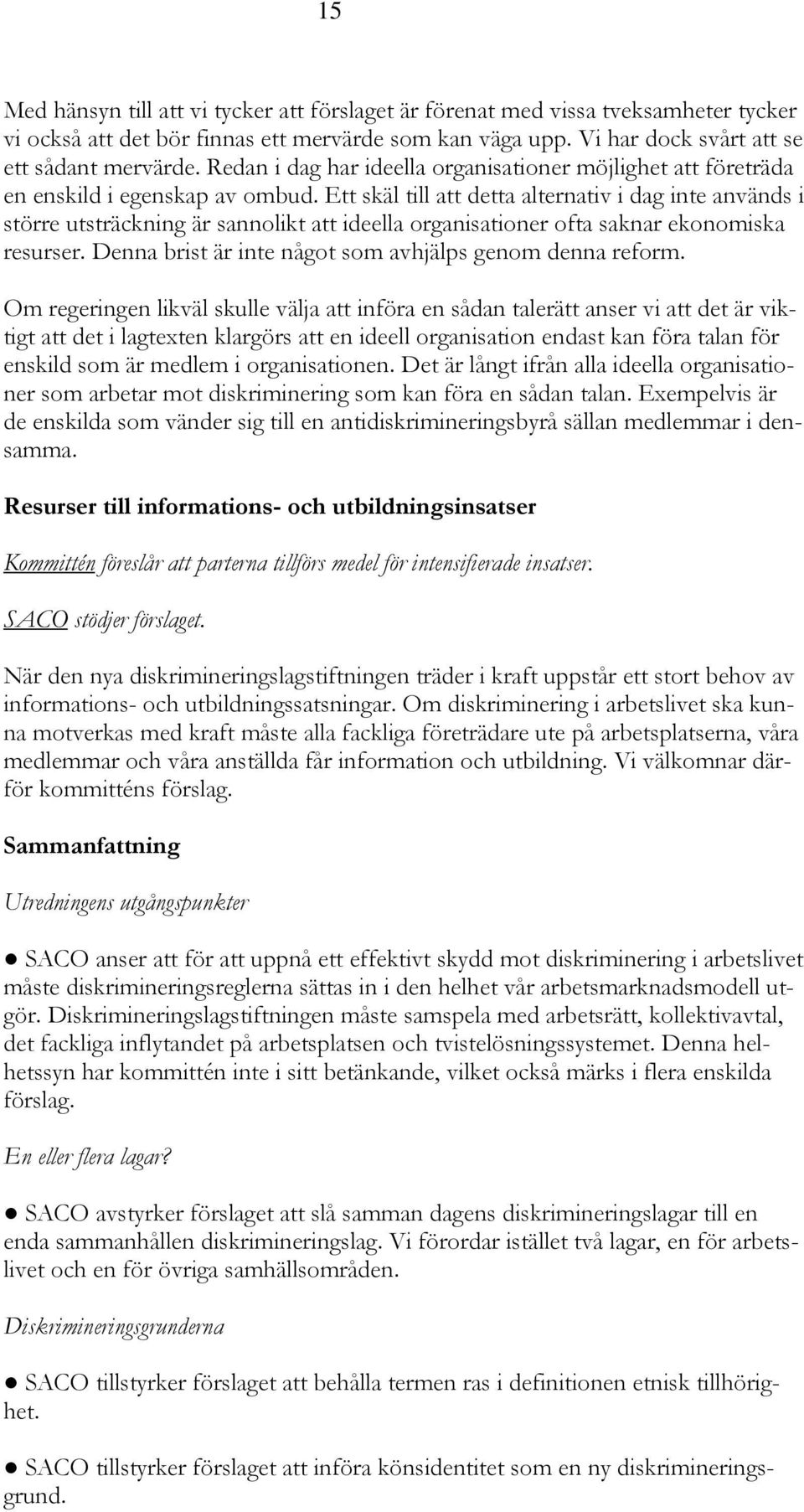 Ett skäl till att detta alternativ i dag inte används i större utsträckning är sannolikt att ideella organisationer ofta saknar ekonomiska resurser.