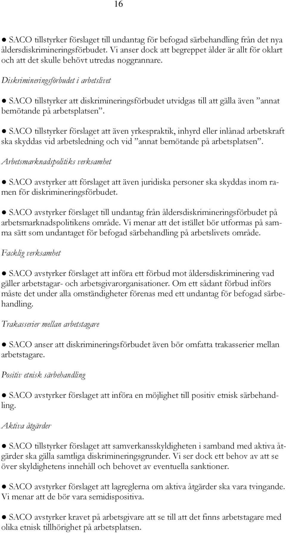 Diskrimineringsförbudet i arbetslivet SACO tillstyrker att diskrimineringsförbudet utvidgas till att gälla även annat bemötande på arbetsplatsen.