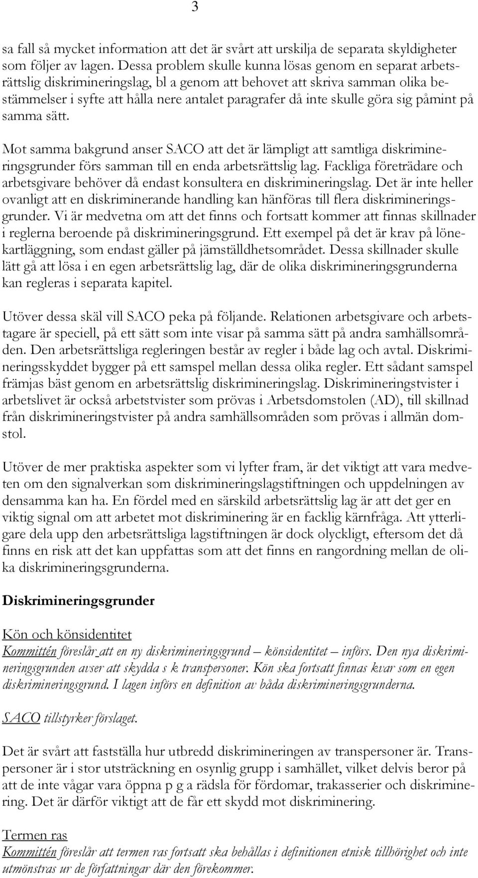 skulle göra sig påmint på samma sätt. Mot samma bakgrund anser SACO att det är lämpligt att samtliga diskrimineringsgrunder förs samman till en enda arbetsrättslig lag.