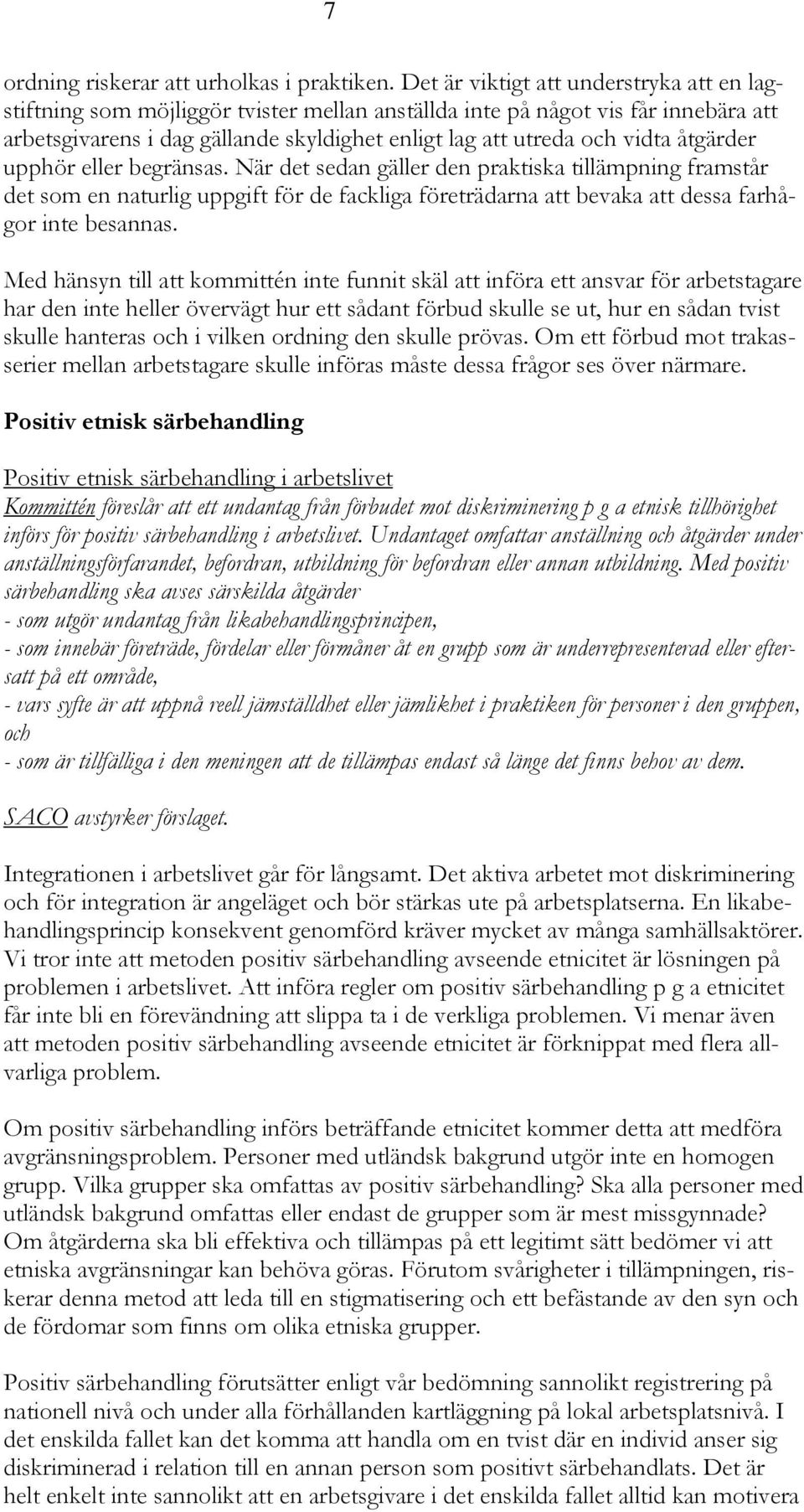 åtgärder upphör eller begränsas. När det sedan gäller den praktiska tillämpning framstår det som en naturlig uppgift för de fackliga företrädarna att bevaka att dessa farhågor inte besannas.