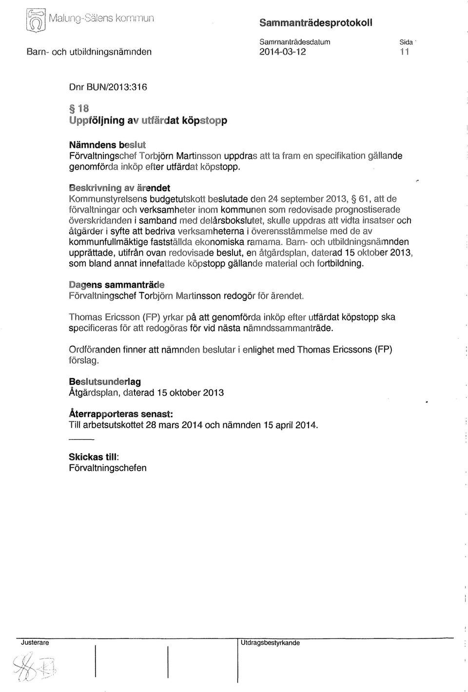 Beskrivning av ärendet Kommunstyrelsens budgetutskott beslutade den 24 september 2013, 61, att de förvaltningar och verksamheter inom kommunen som redovisade prognostiserade överskridanden i samband