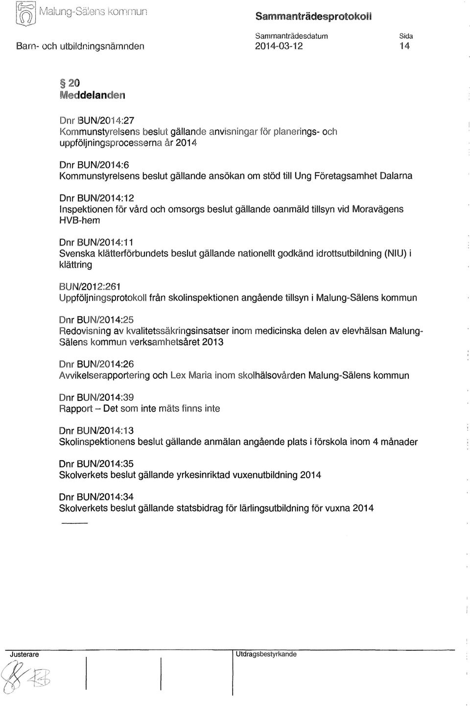 Dnr BUN/2014:11 Svenska klätterförbundets beslut gällande nationellt godkänd idrottsutbildning (NIU) i klättring BUN/2012:261 Uppföljningsprotokoll från skolinspektionen angående tillsyn i