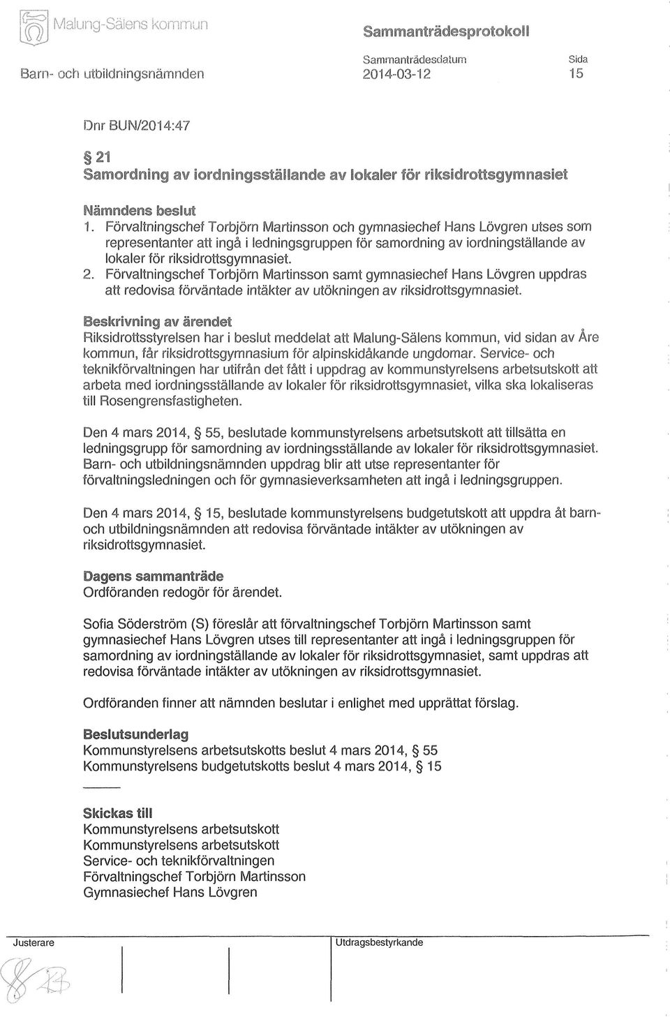 2, Förvaltningschef Torbjörn Martinsson samt gymnasiechef Hans Lövgren uppdras att redovisa förväntade intäkter av utökningen av riksidrottsgymnasiet.