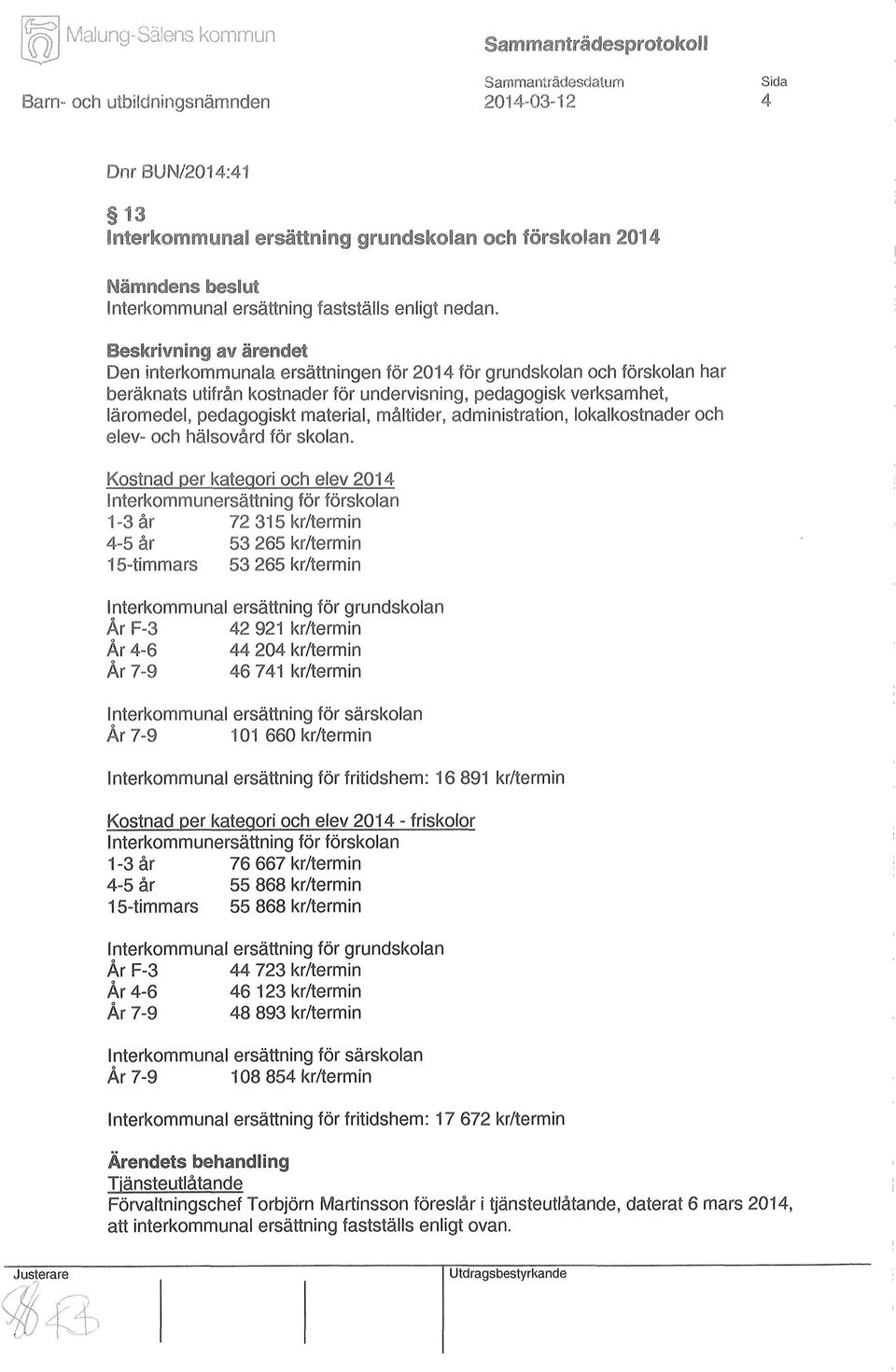 måltider, administration, lokalkostnader och elev- och hälsovård för skolan.