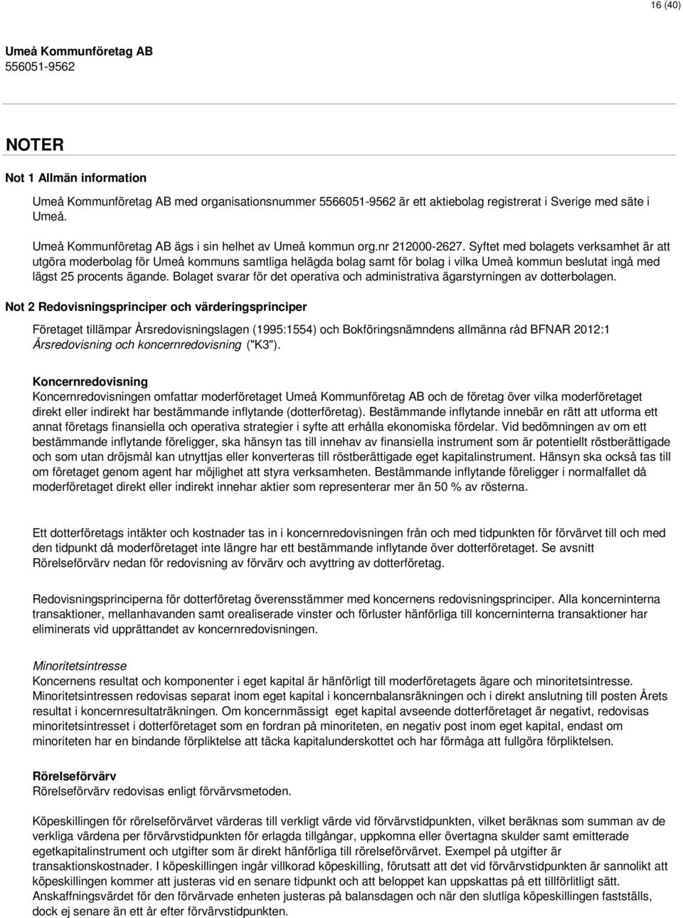 Bolaget svarar för det operativa och administrativa ägarstyrningen av dotterbolagen.