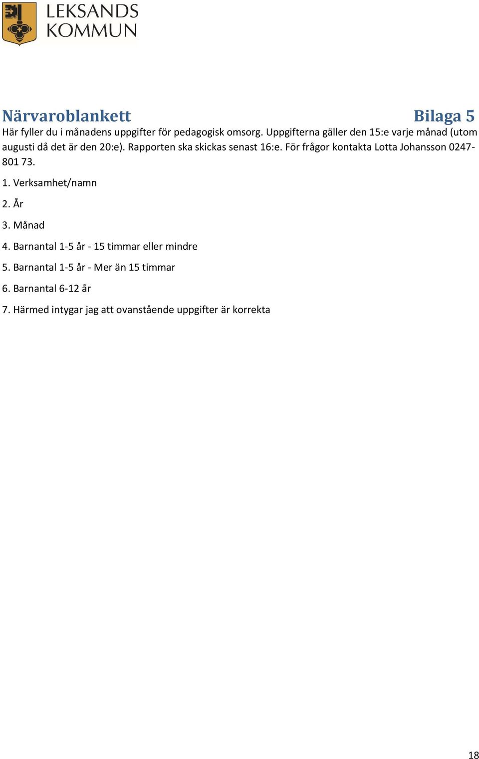 För frågor kontakta Lotta Johansson 0247-801 73. 1. Verksamhet/namn 2. År 3. Månad 4.