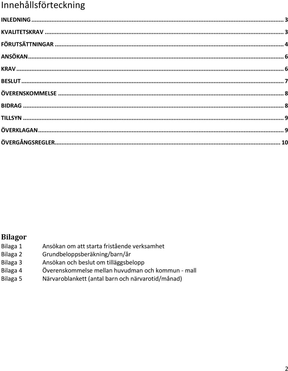 .. 10 Bilagor Bilaga 1 Bilaga 2 Bilaga 3 Bilaga 4 Bilaga 5 Ansökan om att starta fristående verksamhet