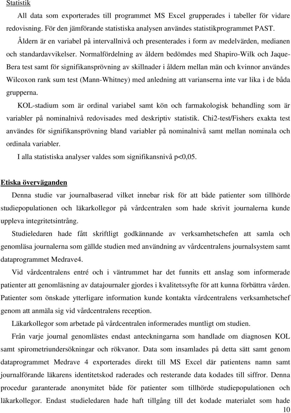 Normalfördelning av åldern bedömdes med Shapiro-Wilk och Jaque- Bera test samt för signifikansprövning av skillnader i åldern mellan män och kvinnor användes Wilcoxon rank sum test (Mann-Whitney) med