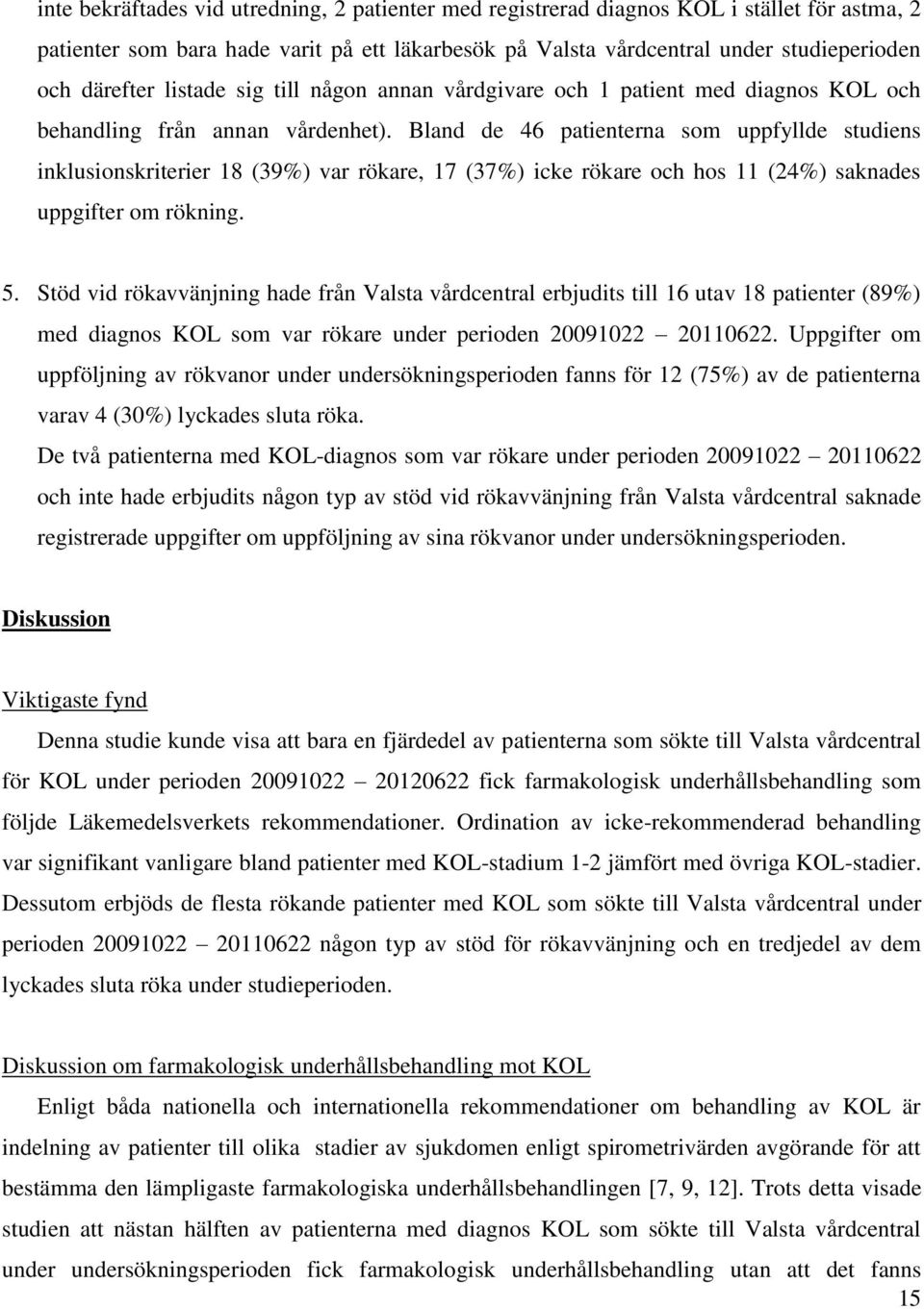 Bland de 46 patienterna som uppfyllde studiens inklusionskriterier 18 (39%) var rökare, 17 (37%) icke rökare och hos 11 (24%) saknades uppgifter om rökning. 5.