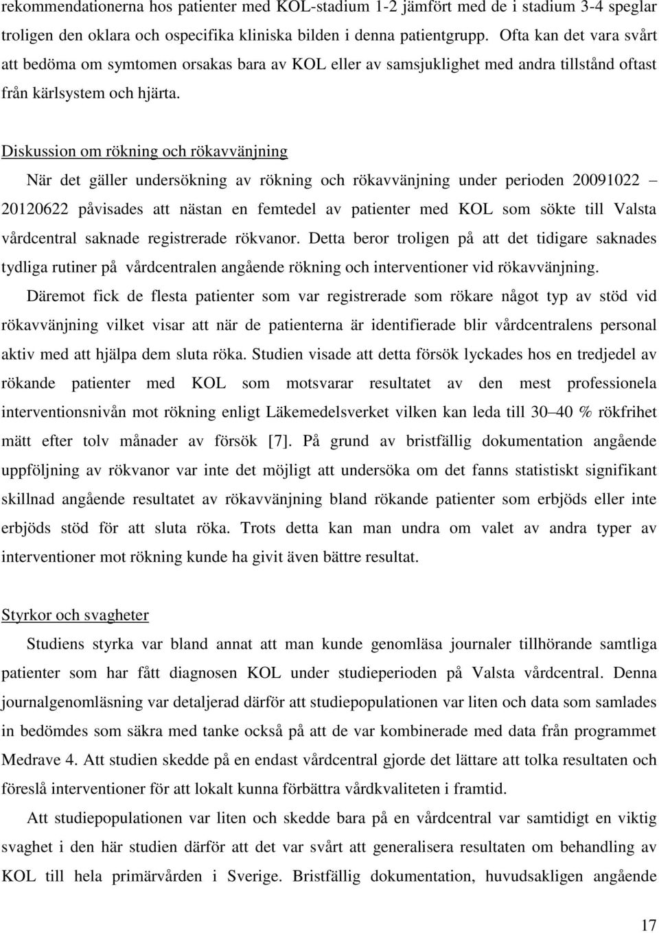 Diskussion om rökning och rökavvänjning När det gäller undersökning av rökning och rökavvänjning under perioden 20091022 20120622 påvisades att nästan en femtedel av patienter med KOL som sökte till