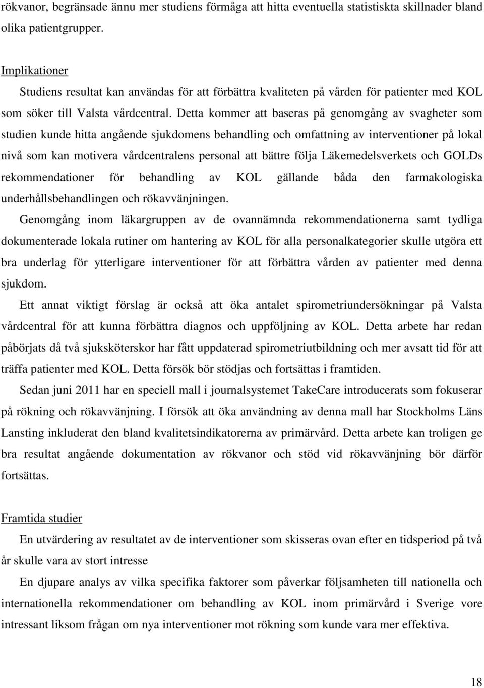 Detta kommer att baseras på genomgång av svagheter som studien kunde hitta angående sjukdomens behandling och omfattning av interventioner på lokal nivå som kan motivera vårdcentralens personal att